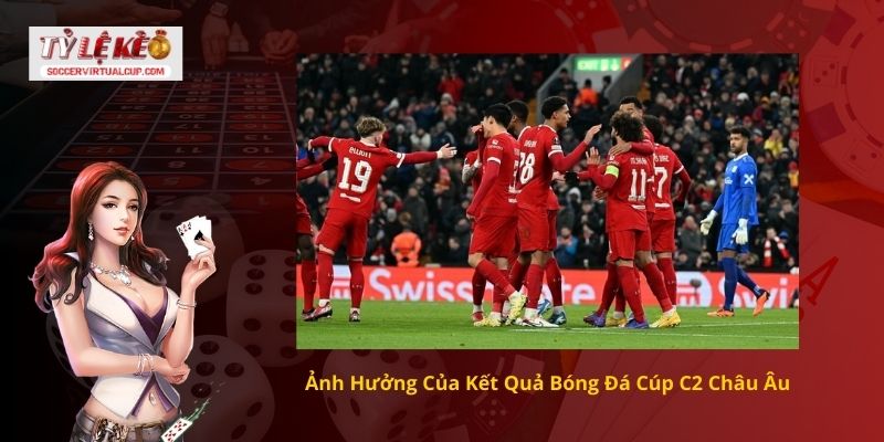 Ảnh Hưởng Của Kết Quả Bóng Đá Cúp C2 Châu Âu